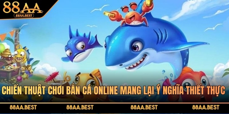 Chiến Thuật Chơi Bắn Cá Online Thắng Lớn Từ 88AA 3 Chiến thuật chơi bắn cá online mang lại ý nghĩa thiết thực khi ngư thủ săn thưởng