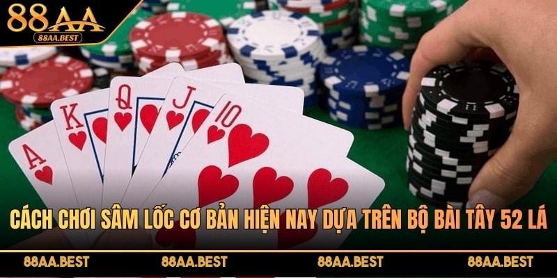 Cách Chơi Sâm Lốc Online Tại 88AA | Luật Chơi Và Bí Kíp Chặn Bài 4 Cách chơi sâm lốc cơ bản hiện nay dựa trên bộ bài tây 52 lá