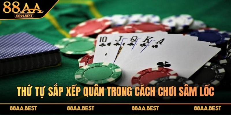 Cách Chơi Sâm Lốc Online Tại 88AA | Luật Chơi Và Bí Kíp Chặn Bài 5 Thứ tự sắp xếp quân trong cách chơi sâm lốc