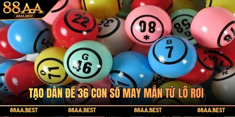 Dàn đề 36 Số - Hướng Dẫn Lập Dàn Đề 36 Số Chuẩn Tại 88AA 3 Tạo dàn đề 36 con số may mắn từ lô rơi đem lại hiệu quả rất cao