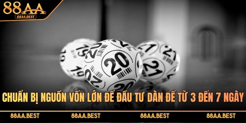 Dàn đề 36 Số - Hướng Dẫn Lập Dàn Đề 36 Số Chuẩn Tại 88AA 4 Chuẩn bị nguồn vốn lớn để đầu tư dàn đề từ 3 đến 7 ngày