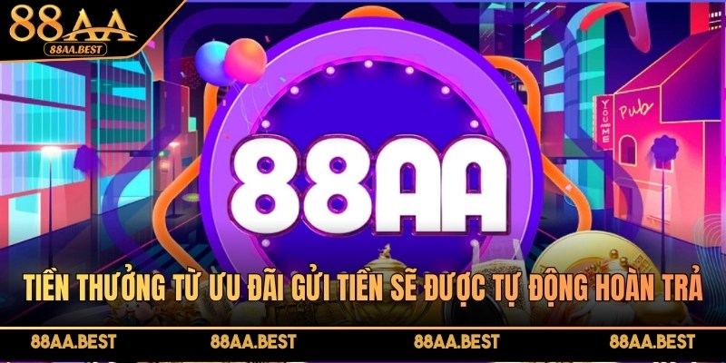 Gửi Tiền Vào Mỗi Thứ Hai 88AA - Hoàn Trả Tới 120 Triệu 4 Tiền thưởng gửi tiền thứ Hai được hoàn tự động vào tài khoản 88AA