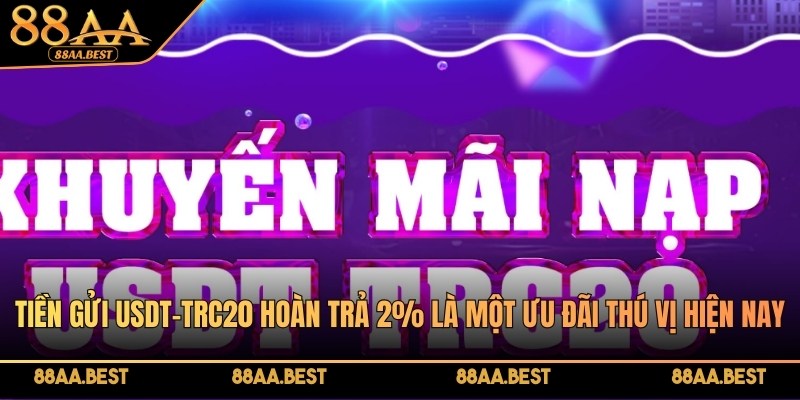 Khuyến Mãi Nạp Tiền Bằng USDT 88AA - Hoàn Trả 2% 2 Khuyến mãi nạp tiền bằng USDT hoàn trả 2% tại 88AA