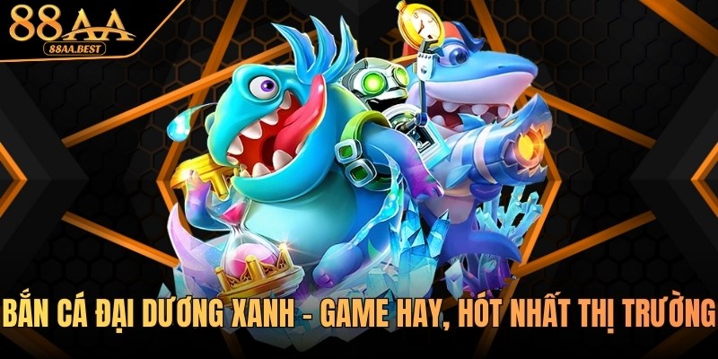 Bắn Cá Đại Dương Xanh 88AA - Luật Chơi Và Mẹo Săn Thưởng 1 Bắn cá đại dương xanh tại 88AA