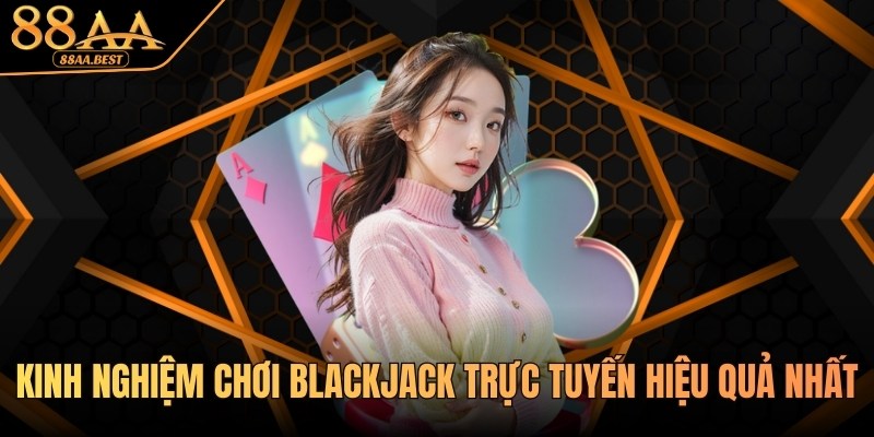 Kinh Nghiệm Chơi Blackjack Trực Tuyến Tại Casino 88AA 1 Kinh nghiệm chơi Blackjack trực tuyến từ chuyên gia 88AA