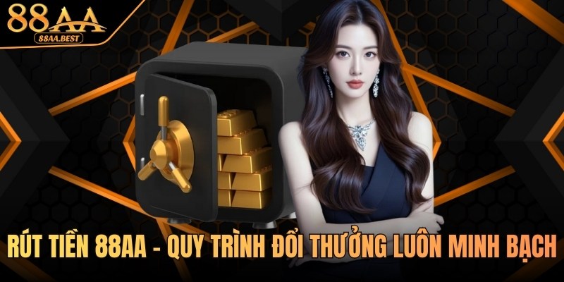Rút Tiền 88AA - Quy Trình Đổi Thưởng Luôn Minh Bạch 2 Rút tiền 88AA