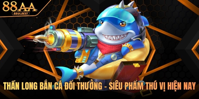 Thần Long Bắn Cá 88AA - Cách Chơi Và Mẹo Săn Boss 1 Thần long bắn cá đổi thưởng 88aa