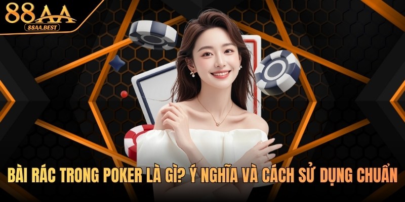 Bài Rác Trong Poker Là Gì? Chiến Thuật Xử Lý Tại 88AA 6 Tìm hiểu bài rác trong poker là gì tại 88AA