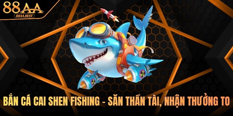 Bắn Cá Cai Shen Fishing - Săn Thần Tài, Nhận Thưởng To Tại 88AA 2 bắn cá cai shen fishing tại 88aa