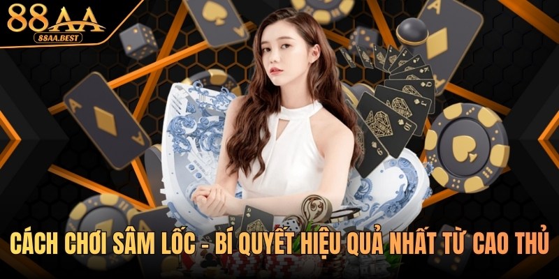 Cách Chơi Sâm Lốc Online Tại 88AA | Luật Chơi Và Bí Kíp Chặn Bài 2 cách chơi sâm lốc tại nhà cái 88AA