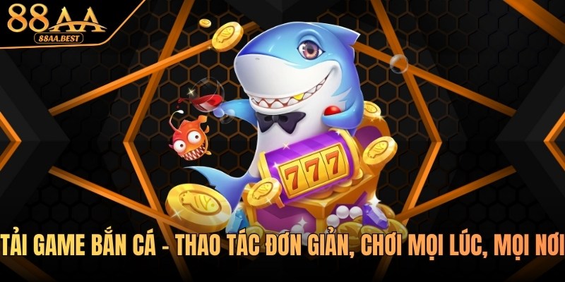 Tải Game Bắn Cá 88AA - Thao Tác Đơn Giản, Chơi Mọi Lúc, Mọi Nơi 5 tải game bắn cá 88AA